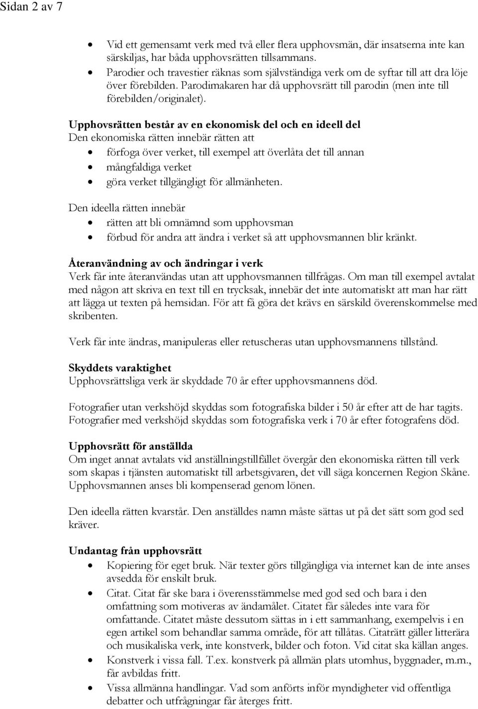 Upphovsrätten består av en ekonomisk del och en ideell del Den ekonomiska rätten innebär rätten att förfoga över verket, till exempel att överlåta det till annan mångfaldiga verket göra verket