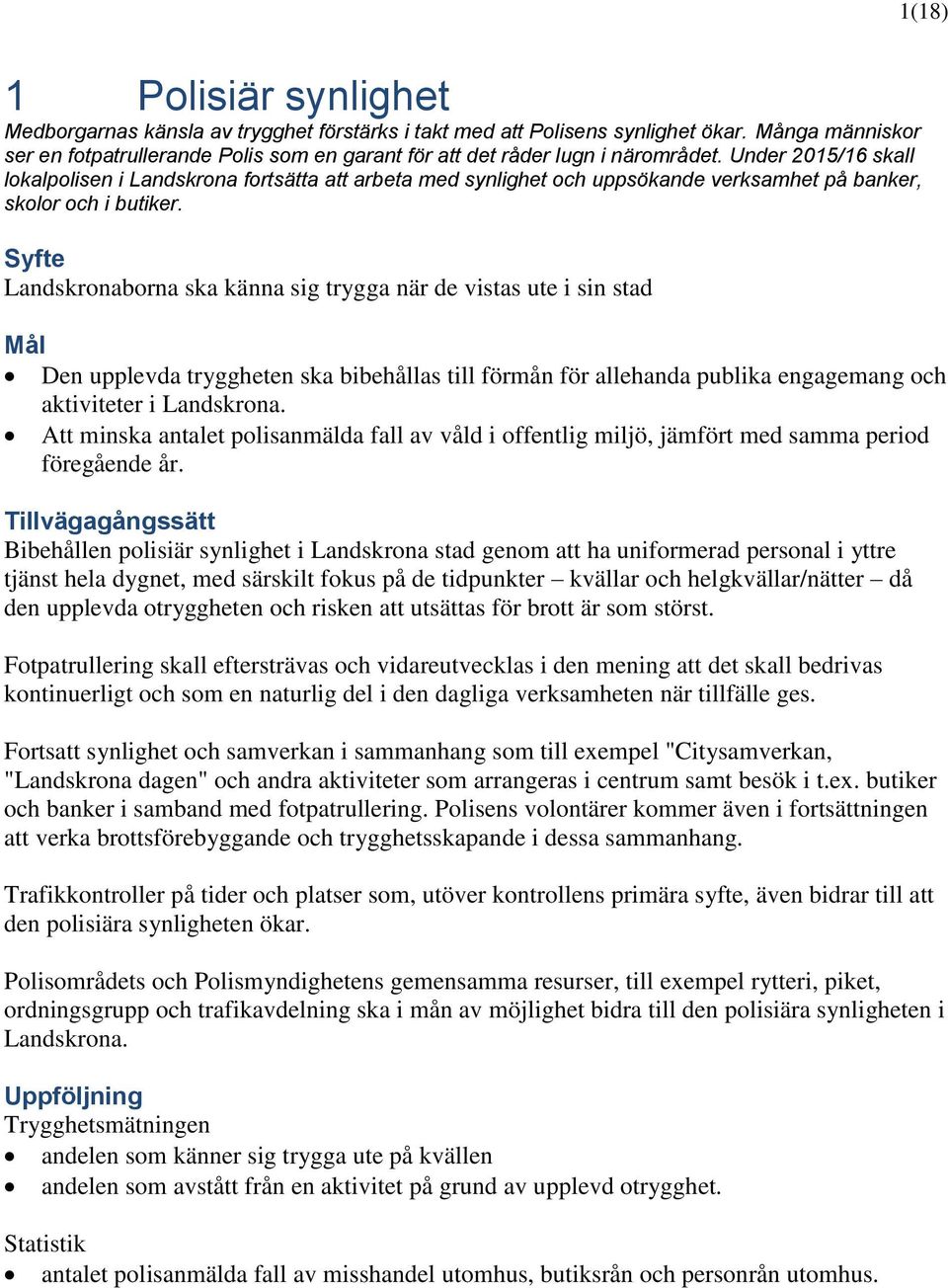 Under 2015/16 skall lokalpolisen i Landskrona fortsätta att arbeta med synlighet och uppsökande verksamhet på banker, skolor och i butiker.