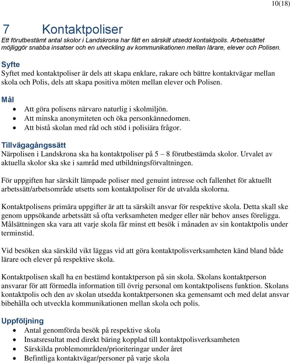 t med kontaktpoliser är dels att skapa enklare, rakare och bättre kontaktvägar mellan skola och Polis, dels att skapa positiva möten mellan elever och Polisen.