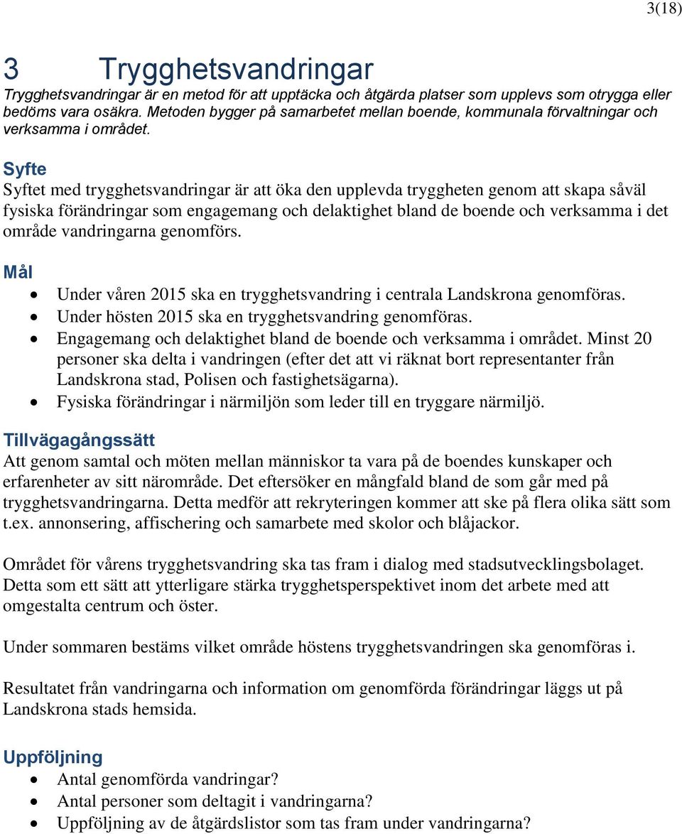 t med trygghetsvandringar är att öka den upplevda tryggheten genom att skapa såväl fysiska förändringar som engagemang och delaktighet bland de boende och verksamma i det område vandringarna