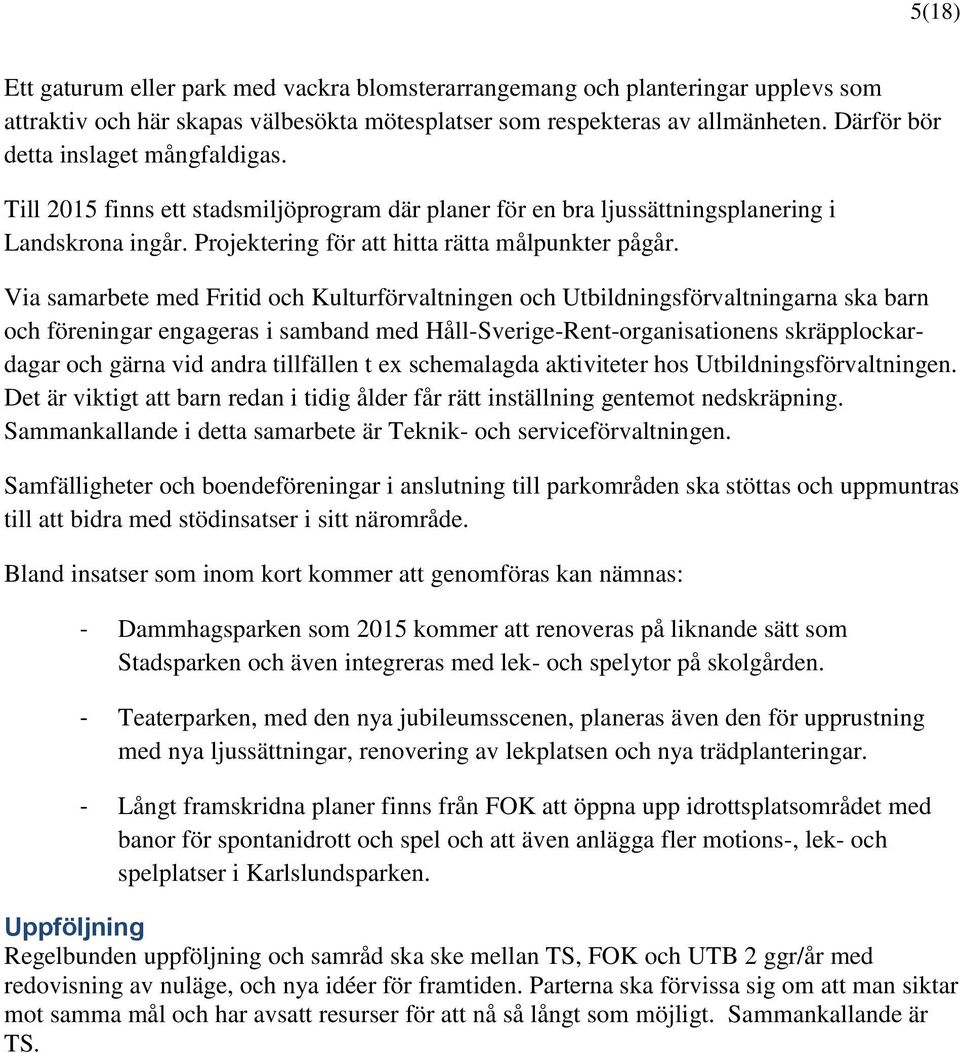 Via samarbete med Fritid och Kulturförvaltningen och Utbildningsförvaltningarna ska barn och föreningar engageras i samband med Håll-Sverige-Rent-organisationens skräpplockardagar och gärna vid andra