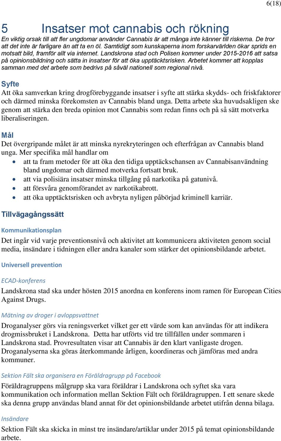 Landskrona stad och Polisen kommer under 2015-2016 att satsa på opinionsbildning och sätta in insatser för att öka upptäcktsrisken.