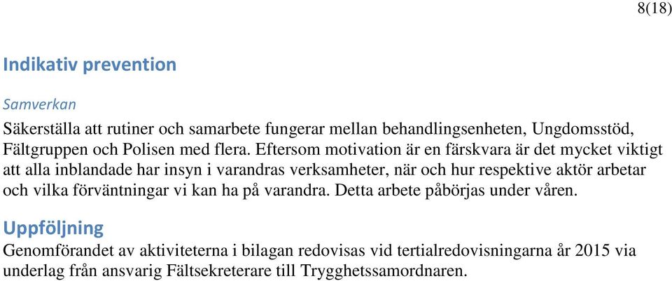 Eftersom motivation är en färskvara är det mycket viktigt att alla inblandade har insyn i varandras verksamheter, när och hur respektive