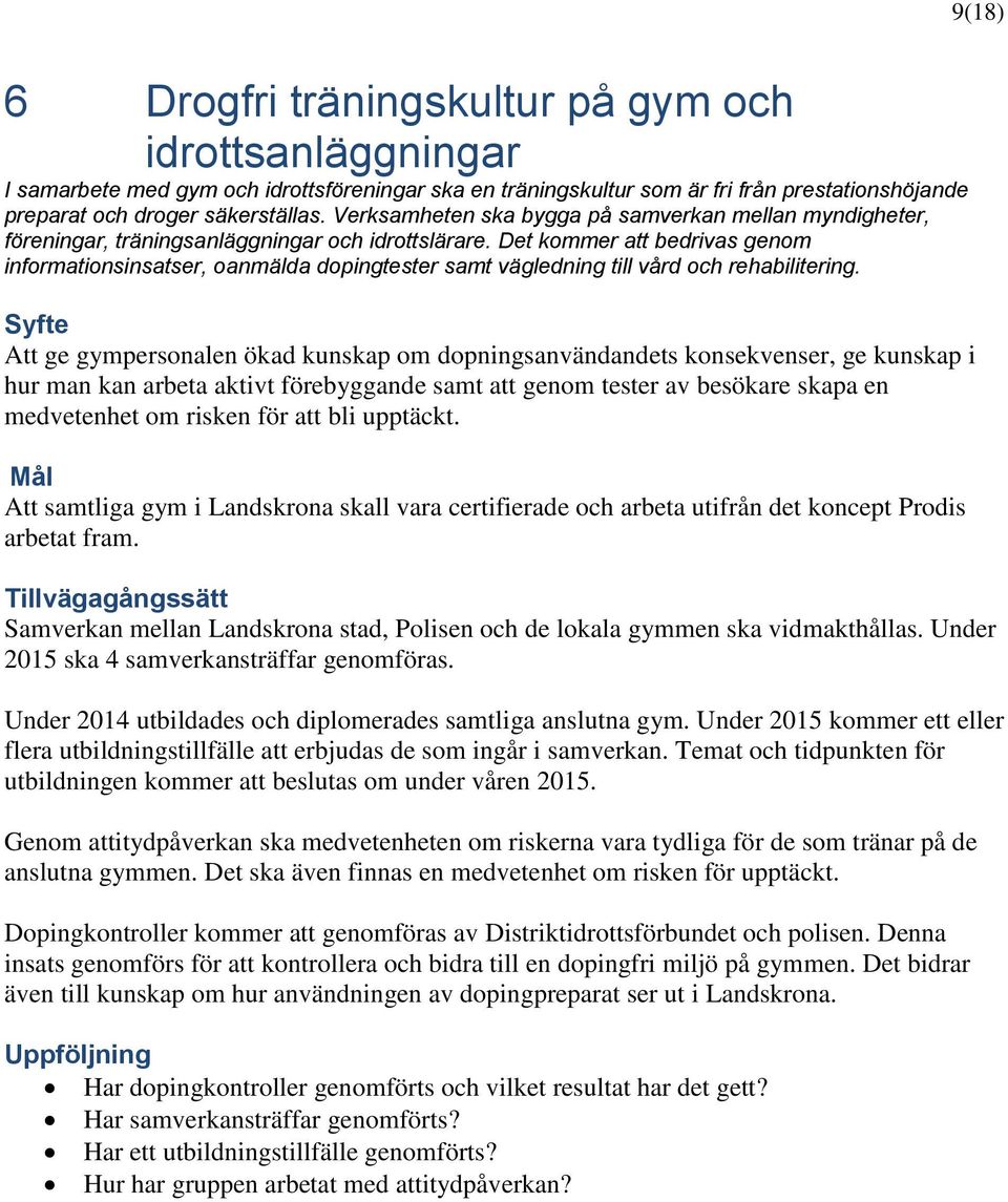 Det kommer att bedrivas genom informationsinsatser, oanmälda dopingtester samt vägledning till vård och rehabilitering.