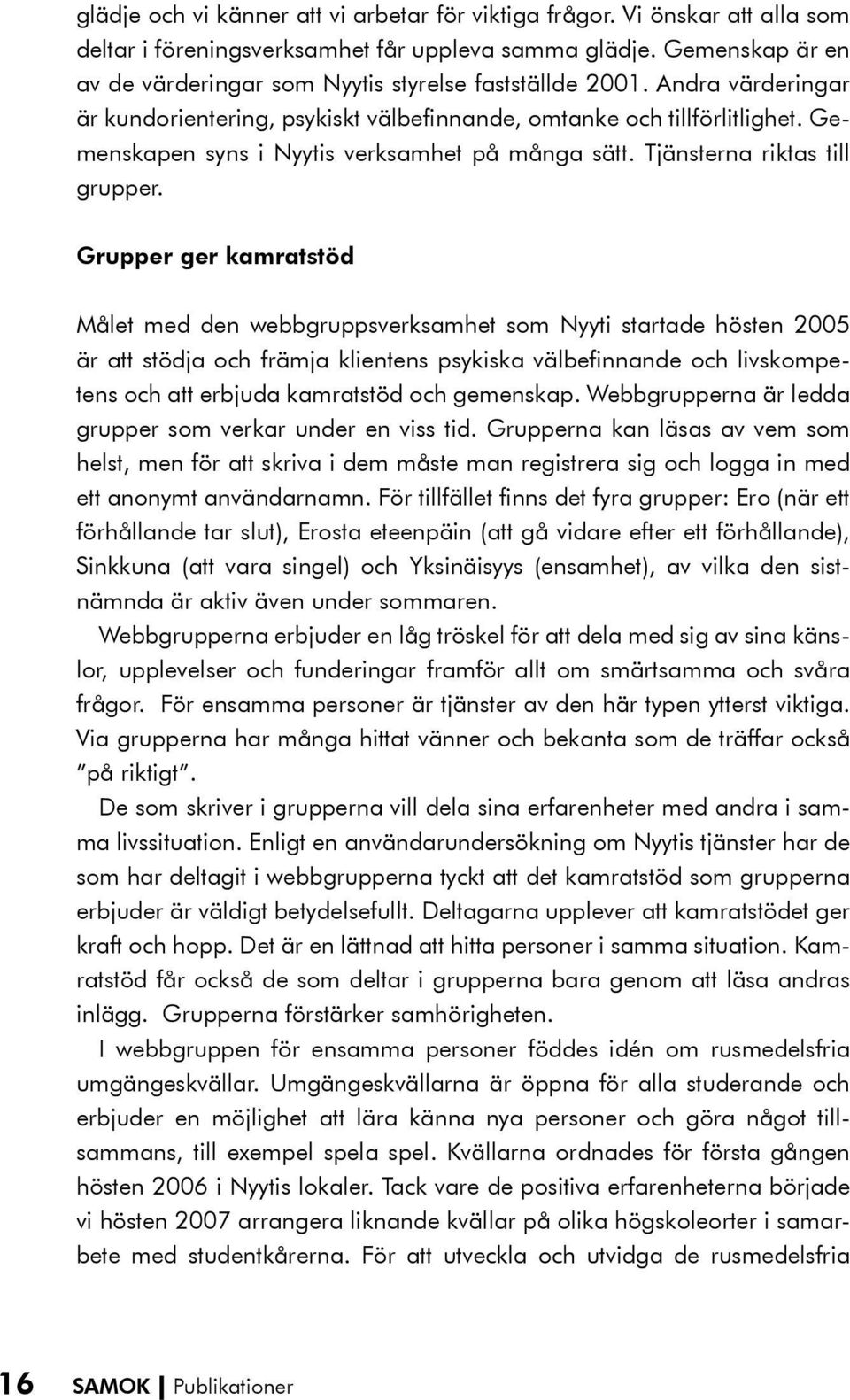 Gemenskapen syns i Nyytis verksamhet på många sätt. Tjänsterna riktas till grupper.