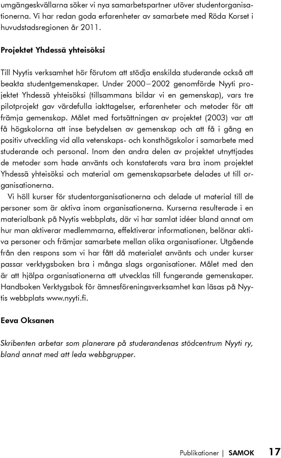 Under 2000 2002 genomförde Nyyti projektet Yhdessä yhteisöksi (tillsammans bildar vi en gemenskap), vars tre pilotprojekt gav värdefulla iakttagelser, erfarenheter och metoder för att främja