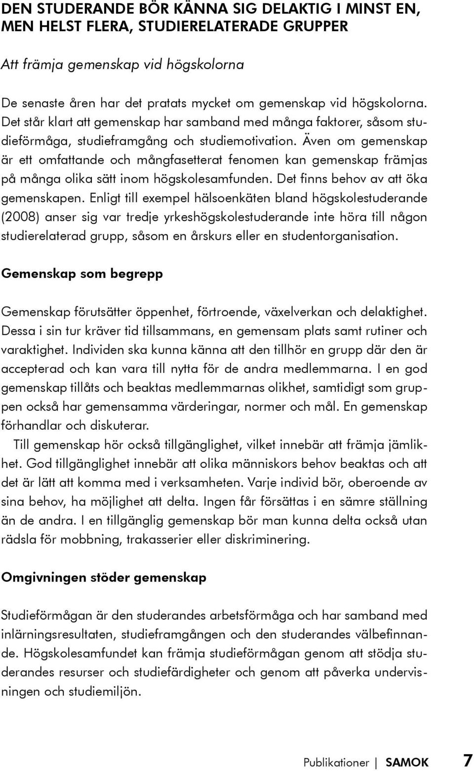 Även om gemenskap är ett omfattande och mångfasetterat fenomen kan gemenskap främjas på många olika sätt inom högskolesamfunden. Det finns behov av att öka gemenskapen.