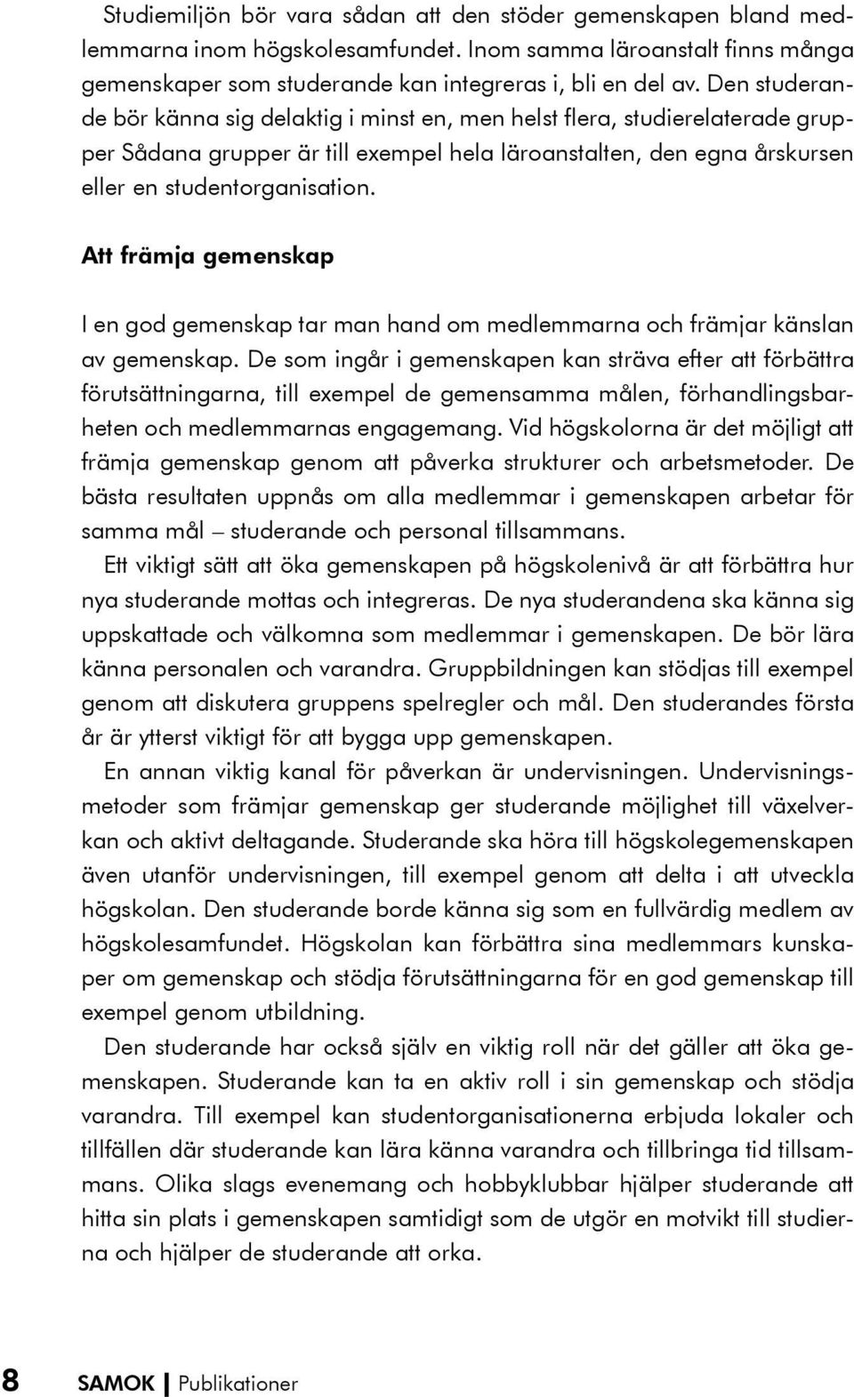 Att främja gemenskap I en god gemenskap tar man hand om medlemmarna och främjar känslan av gemenskap.