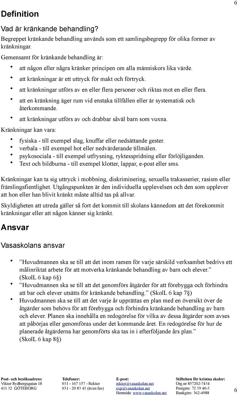 att kränkningar utförs av en eller flera personer och riktas mot en eller flera. att en kränkning äger rum vid enstaka tillfällen eller är systematisk och återkommande.