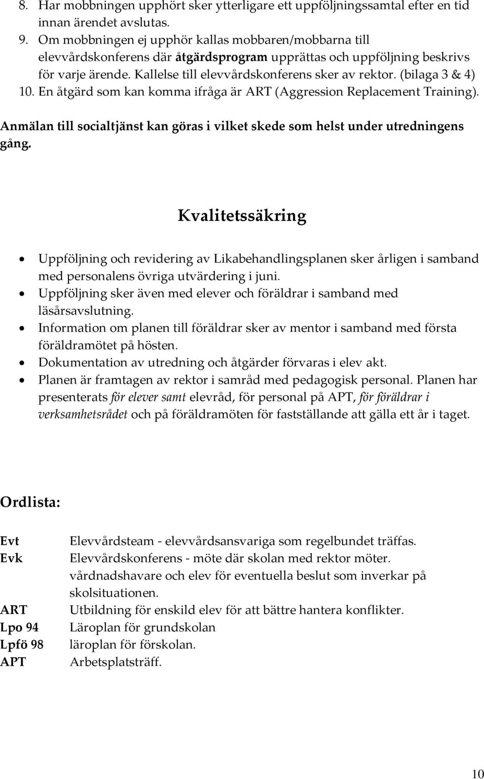 (bilaga 3 & 4) 10. En åtgärd som kan komma ifråga är ART (Aggression Replacement Training). Anmälan till socialtjänst kan göras i vilket skede som helst under utredningens gång.