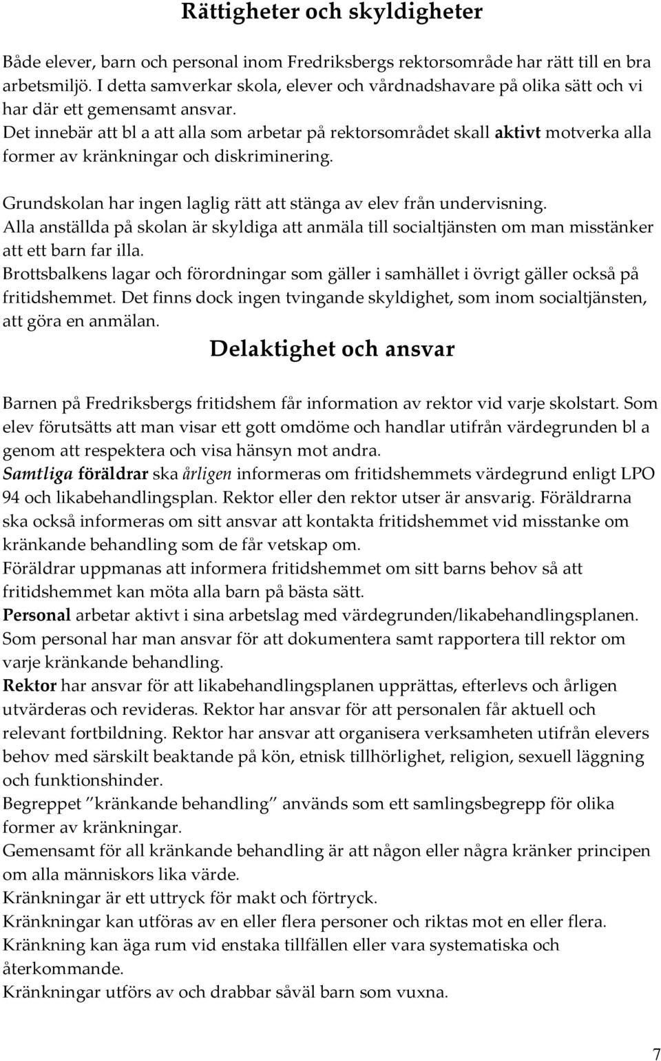 Det innebär att bl a att alla som arbetar på rektorsområdet skall aktivt motverka alla former av kränkningar och diskriminering. Grundskolan har ingen laglig rätt att stänga av elev från undervisning.