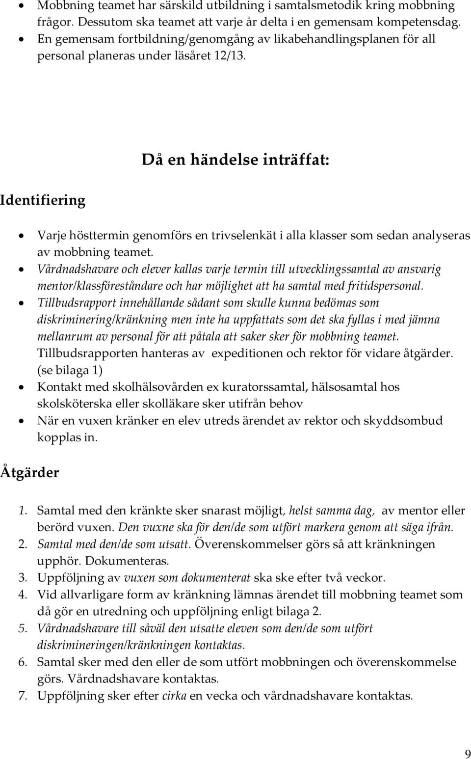 Då en händelse inträffat: Identifiering Varje hösttermin genomförs en trivselenkät i alla klasser som sedan analyseras av mobbning teamet.