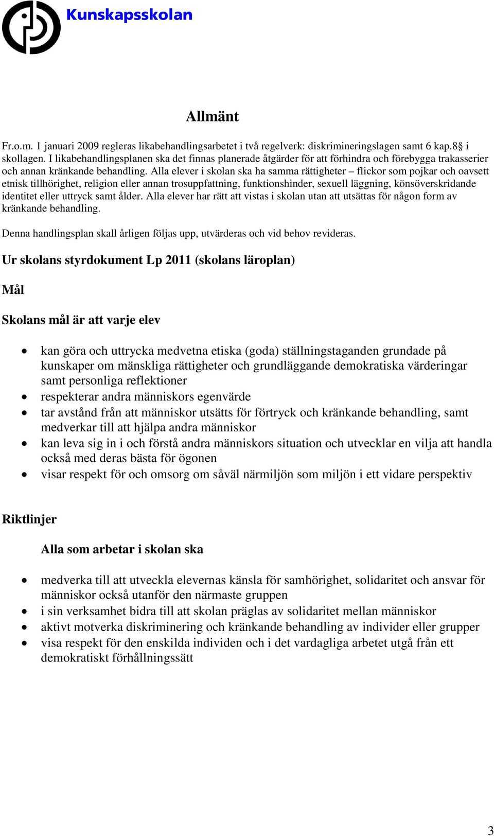 Alla elever i skolan ska ha samma rättigheter flickor som pojkar och oavsett etnisk tillhörighet, religion eller annan trosuppfattning, funktionshinder, sexuell läggning, könsöverskridande identitet