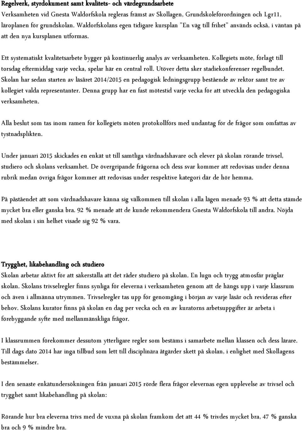 Kollegiets möte, förlagt till torsdag eftermiddag varje vecka, spelar här en central roll. Utöver detta sker stadiekonferenser regelbundet.