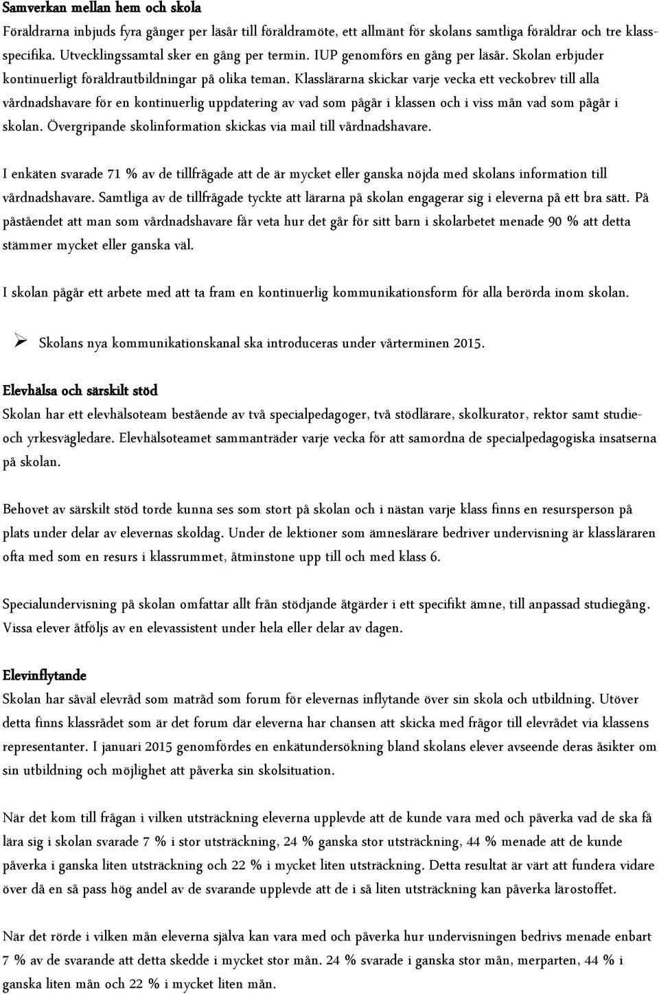 Klasslärarna skickar varje vecka ett veckobrev till alla vårdnadshavare för en kontinuerlig uppdatering av vad som pågår i klassen och i viss mån vad som pågår i skolan.