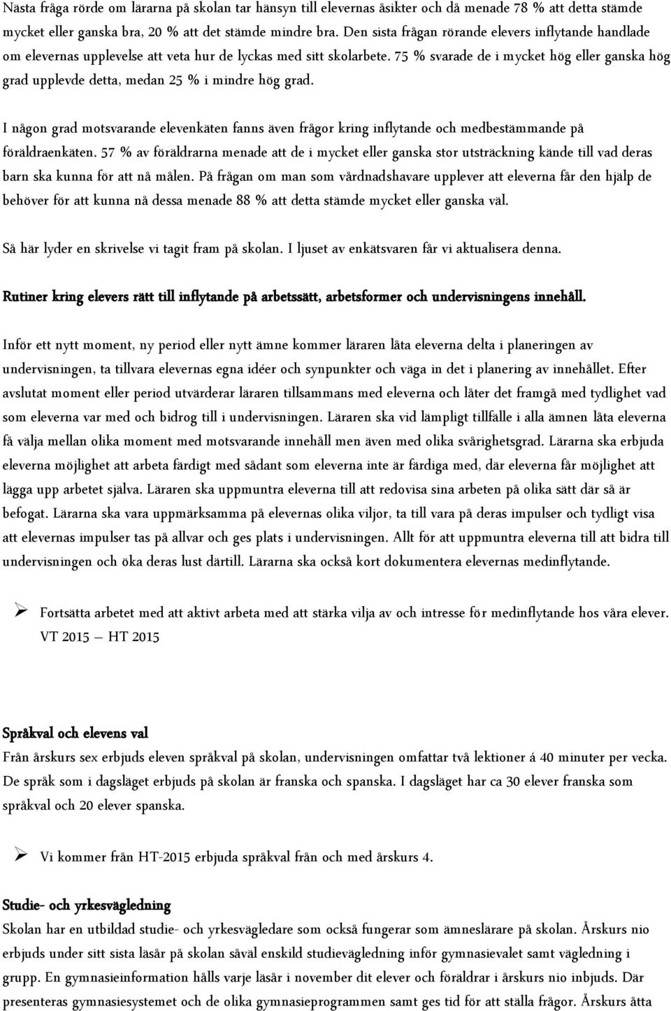 75 % svarade de i mycket hög eller ganska hög grad upplevde detta, medan 25 % i mindre hög grad.