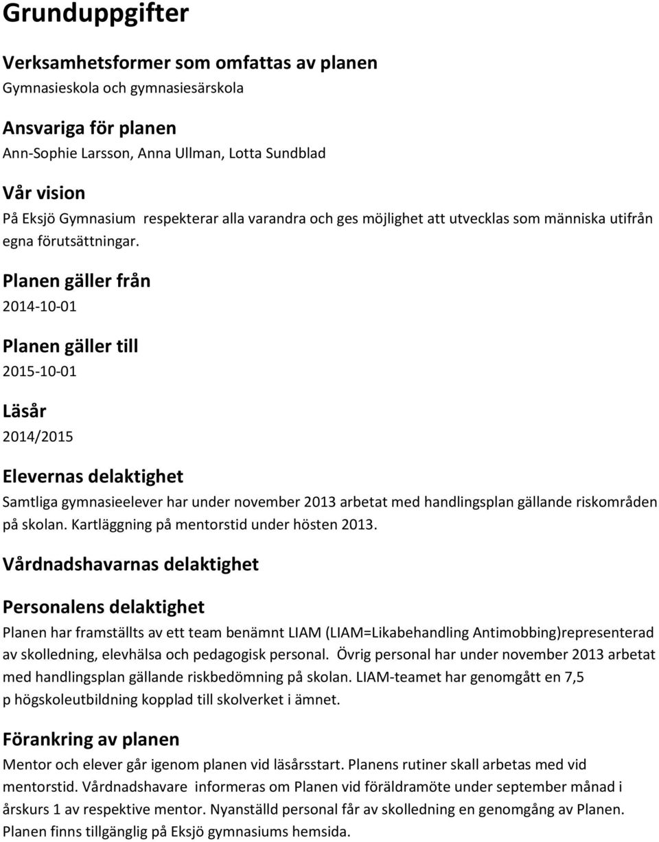 Planen gäller från 2014-10-01 Planen gäller till 2015-10-01 Läsår 2014/2015 Elevernas delaktighet Samtliga gymnasieelever har under november 2013 arbetat med handlingsplan gällande riskområden på