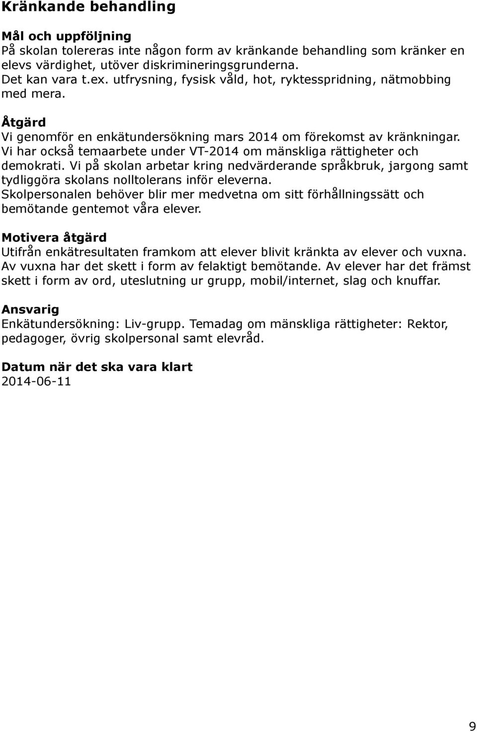 Vi har också temaarbete under VT-2014 om mänskliga rättigheter och demokrati. Vi på skolan arbetar kring nedvärderande språkbruk, jargong samt tydliggöra skolans nolltolerans inför eleverna.