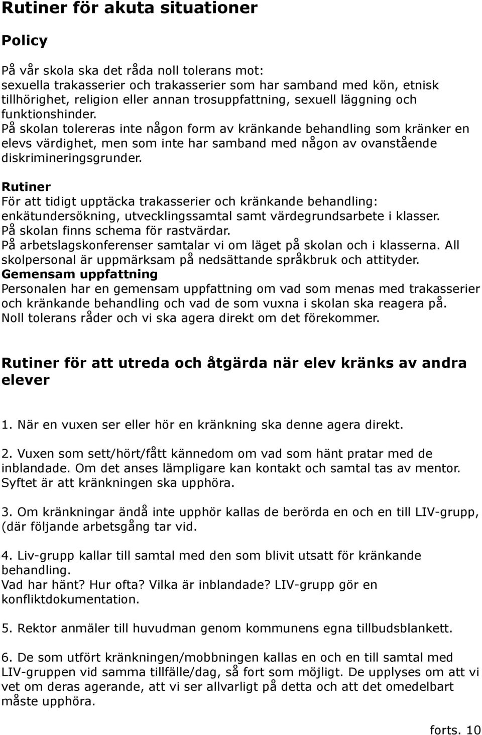 På skolan tolereras inte någon form av kränkande behandling som kränker en elevs värdighet, men som inte har samband med någon av ovanstående diskrimineringsgrunder.