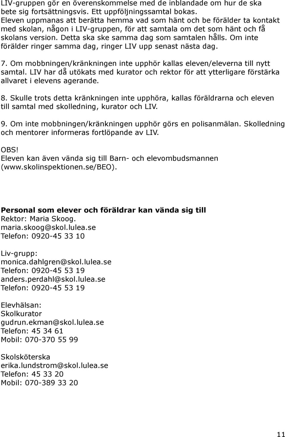 Detta ska ske samma dag som samtalen hålls. Om inte förälder ringer samma dag, ringer LIV upp senast nästa dag. 7. Om mobbningen/kränkningen inte upphör kallas eleven/eleverna till nytt samtal.