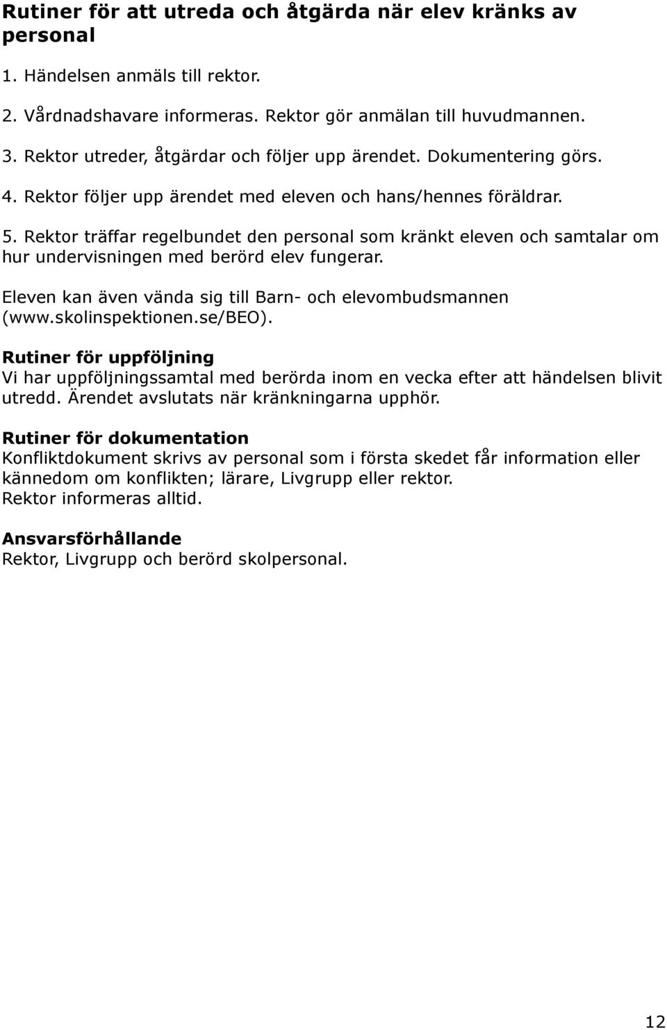 Rektor träffar regelbundet den personal som kränkt eleven och samtalar om hur undervisningen med berörd elev fungerar. Eleven kan även vända sig till Barn- och elevombudsmannen (www.skolinspektionen.