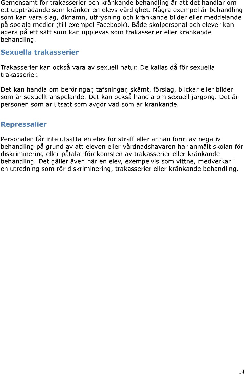 Både skolpersonal och elever kan agera på ett sätt som kan upplevas som trakasserier eller kränkande behandling. Sexuella trakasserier Trakasserier kan också vara av sexuell natur.