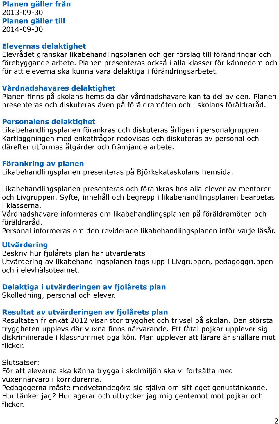 Vårdnadshavares delaktighet Planen finns på skolans hemsida där vårdnadshavare kan ta del av den. Planen presenteras och diskuteras även på föräldramöten och i skolans föräldraråd.