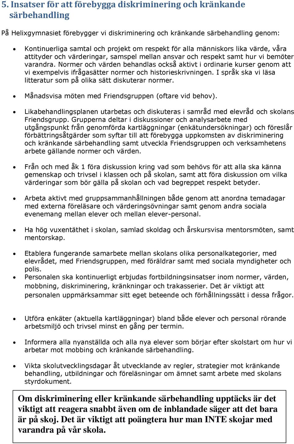 Normer och värden behandlas också aktivt i ordinarie kurser genom att vi exempelvis ifrågasätter normer och historieskrivningen. I språk ska vi läsa litteratur som på olika sätt diskuterar normer.