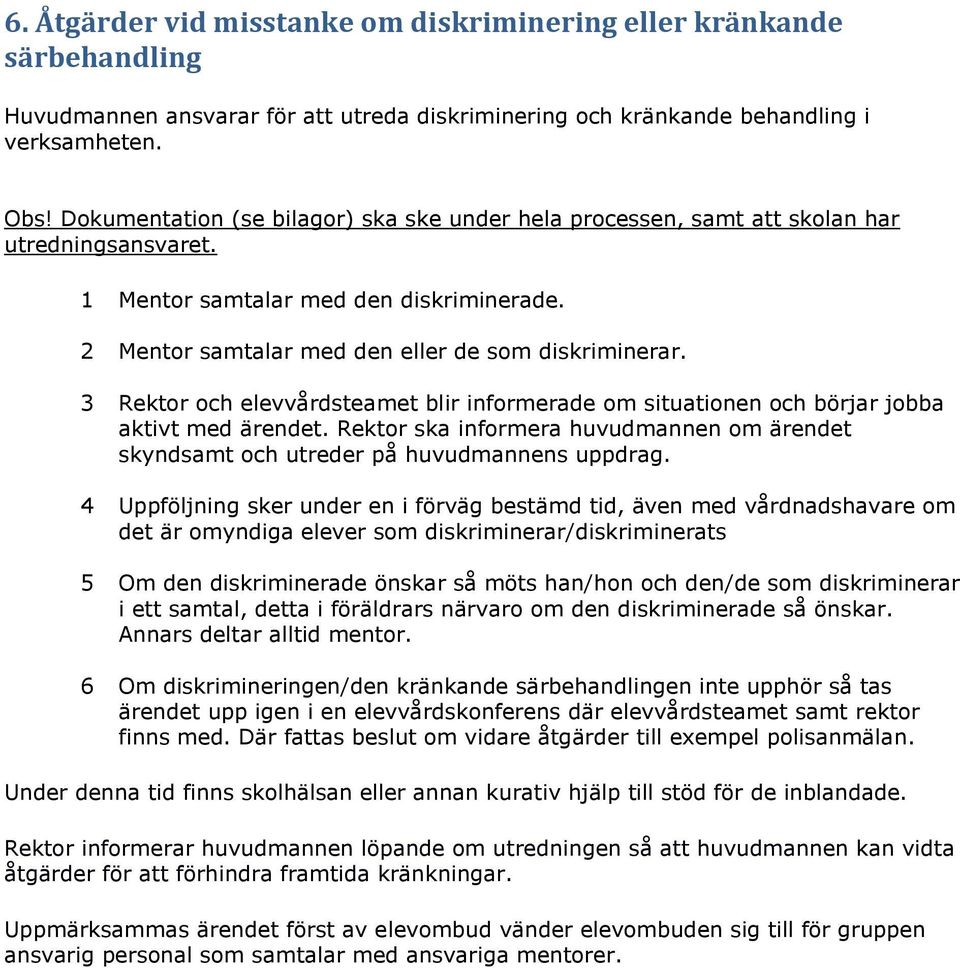 3 Rektor och elevvårdsteamet blir informerade om situationen och börjar jobba aktivt med ärendet. Rektor ska informera huvudmannen om ärendet skyndsamt och utreder på huvudmannens uppdrag.