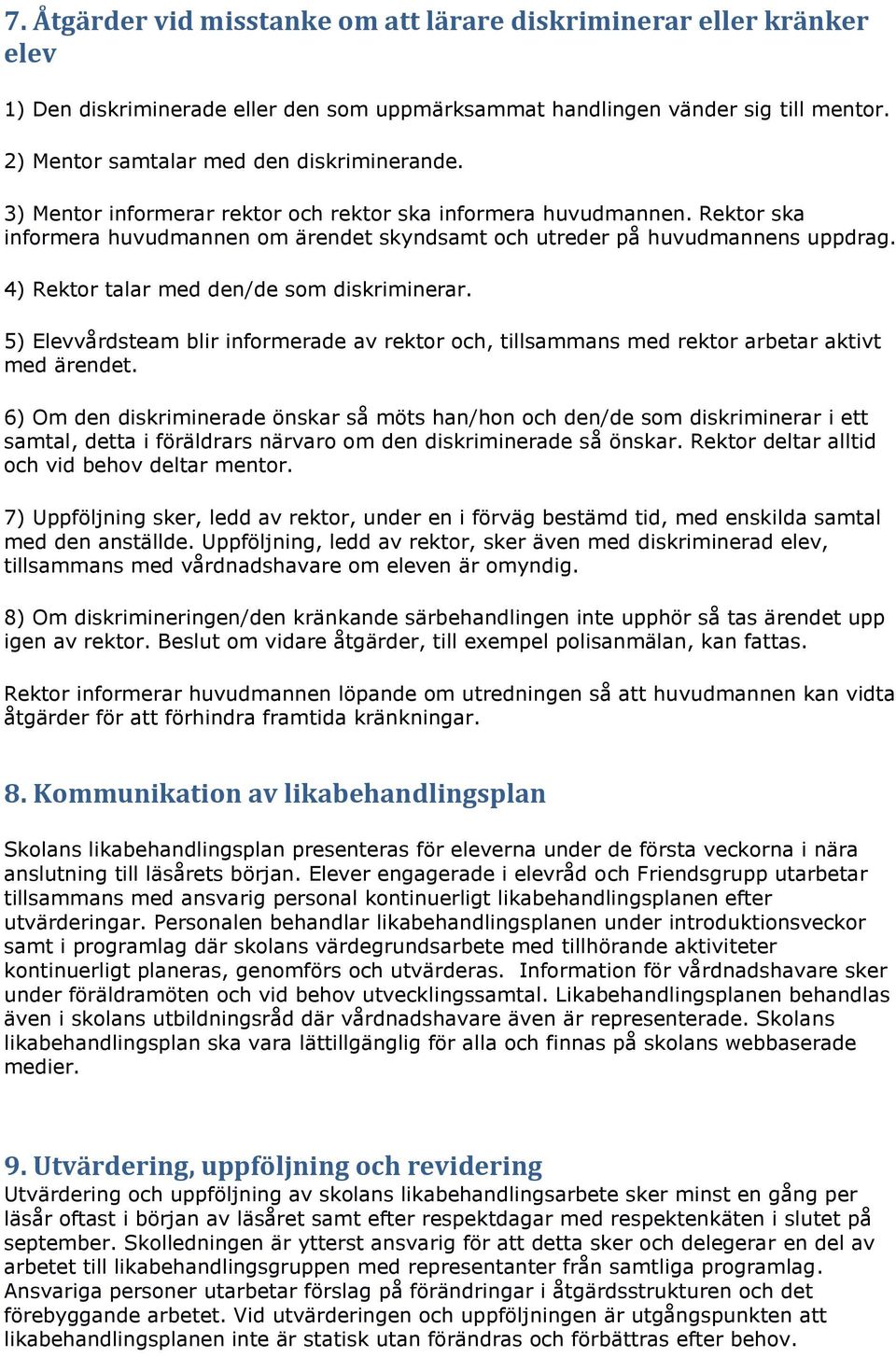 4) Rektor talar med den/de som diskriminerar. 5) Elevvårdsteam blir informerade av rektor och, tillsammans med rektor arbetar aktivt med ärendet.