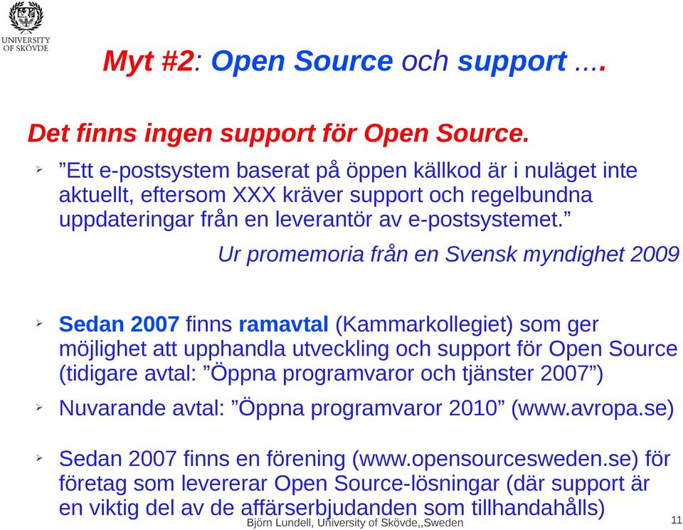 Ur promemoria från en Svensk myndighet 2009 Sedan 2007 finns ramavtal (Kammarkollegiet) som ger möjlighet att upphandla utveckling och support för Open Source (tidigare avtal: Öppna