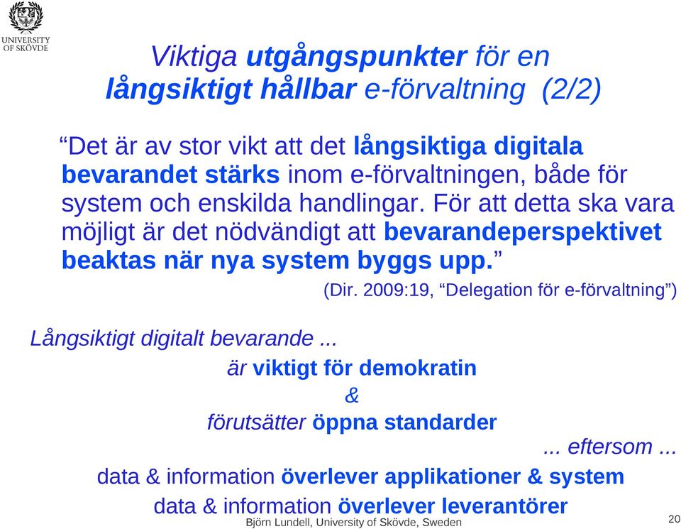 För att detta ska vara möjligt är det nödvändigt att bevarandeperspektivet beaktas när nya system byggs upp. (Dir.