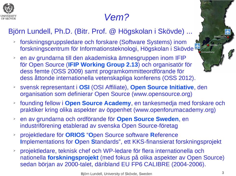 Source (IFIP Working Group 2.13) och organisatör för dess femte (OSS 2009) samt programkommitteordförande för dess åttonde internationella vetenskapliga konferens (OSS 2012).