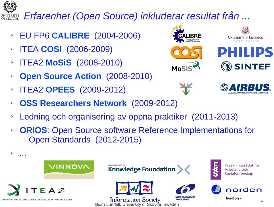 (2008-2010) ITEA2 OPEES (2009-2012) OSS Researchers Network (2009-2012) Ledning och organisering av