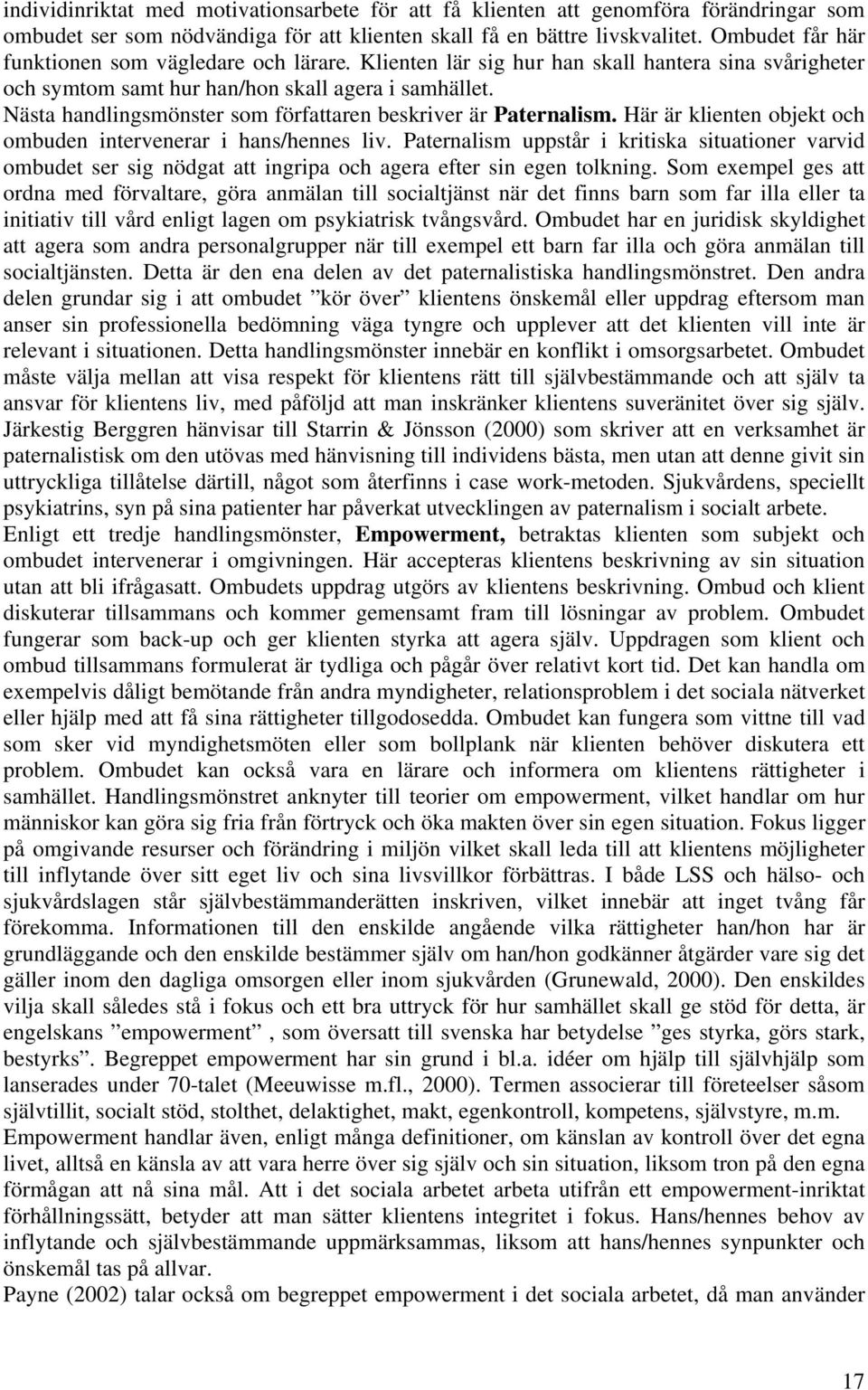 Nästa handlingsmönster som författaren beskriver är Paternalism. Här är klienten objekt och ombuden intervenerar i hans/hennes liv.