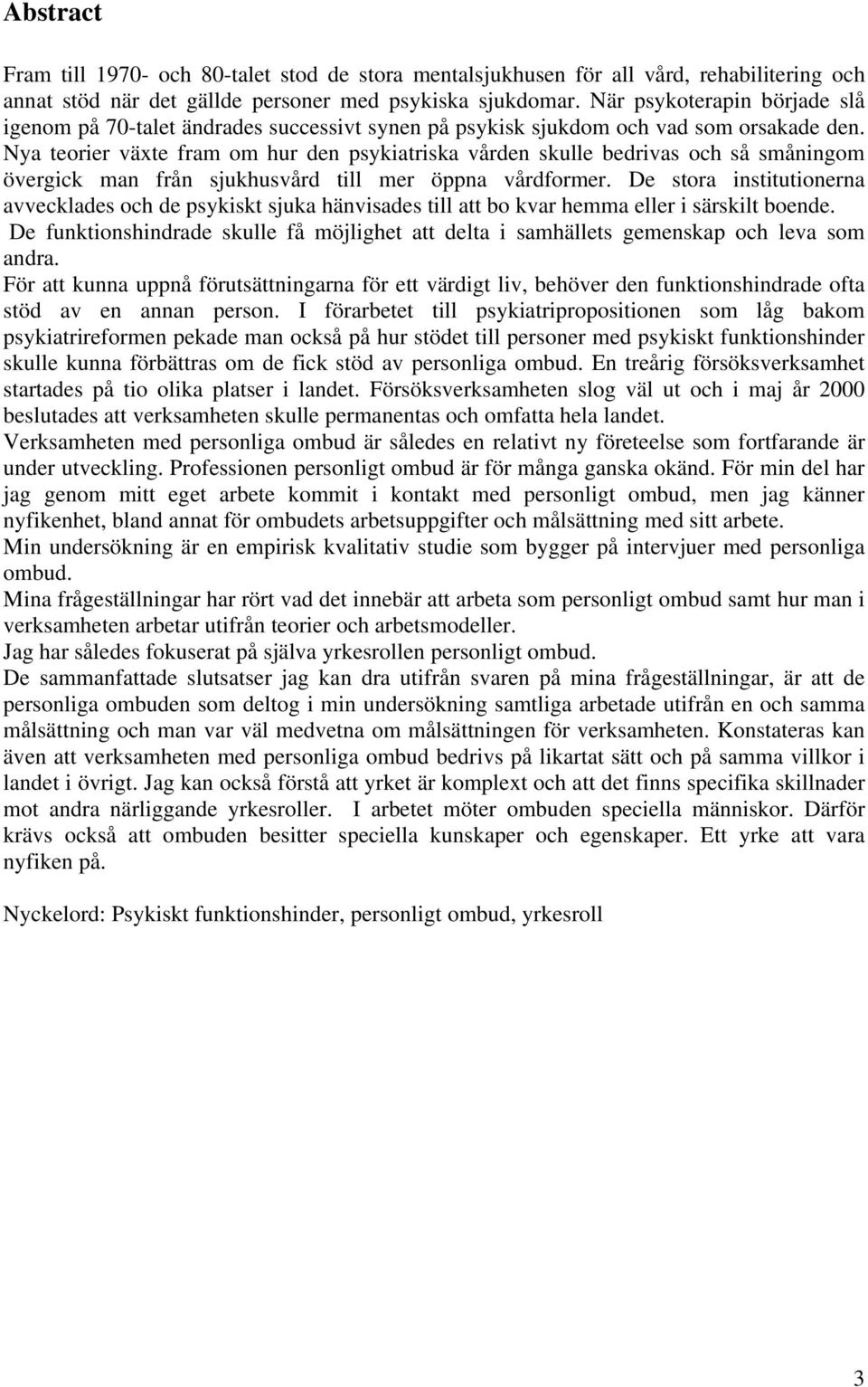 Nya teorier växte fram om hur den psykiatriska vården skulle bedrivas och så småningom övergick man från sjukhusvård till mer öppna vårdformer.