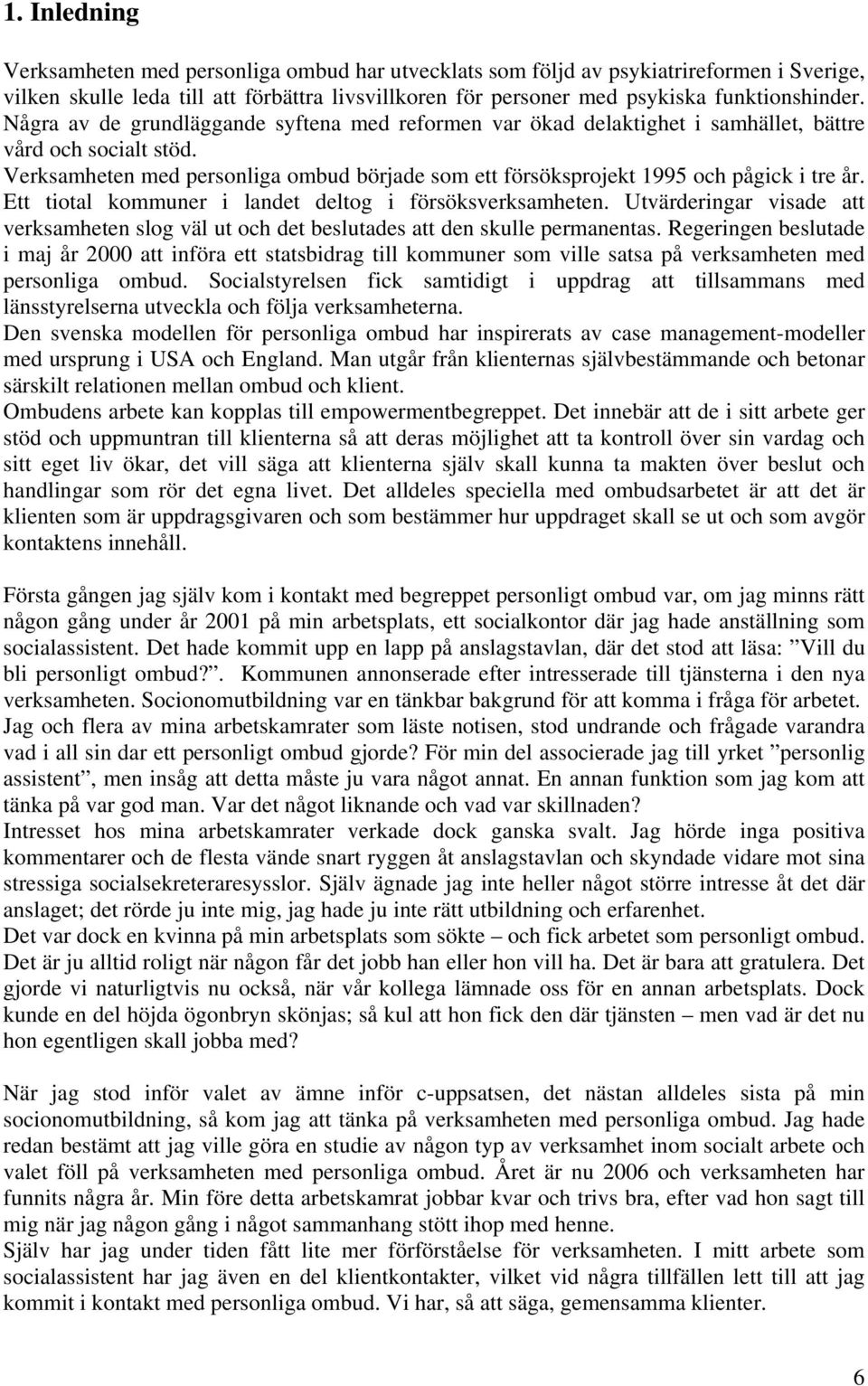 Verksamheten med personliga ombud började som ett försöksprojekt 1995 och pågick i tre år. Ett tiotal kommuner i landet deltog i försöksverksamheten.