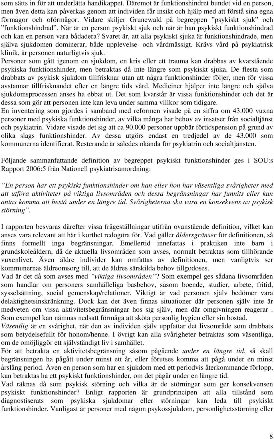 Vidare skiljer Grunewald på begreppen psykiskt sjuk och funktionshindrad. När är en person psykiskt sjuk och när är han psykiskt funktionshindrad och kan en person vara bådadera?