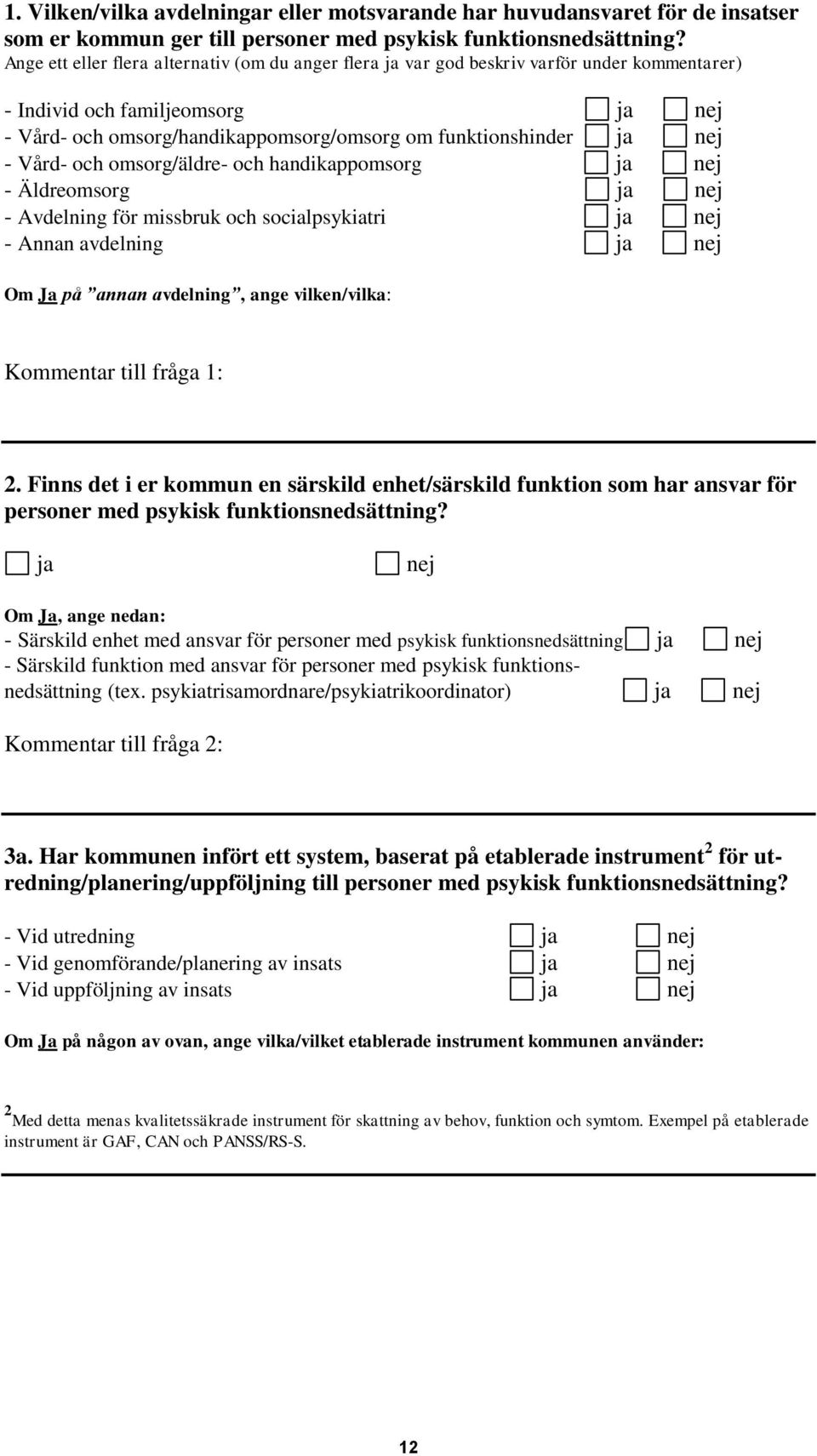 - Vård- och omsorg/äldre- och handikappomsorg ja nej - Äldreomsorg ja nej - Avdelning för missbruk och socialpsykiatri ja nej - Annan avdelning ja nej Om Ja på annan avdelning, ange vilken/vilka: