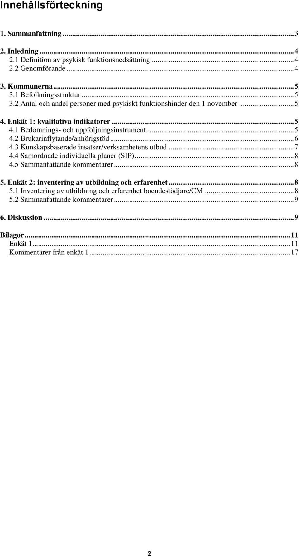 .. 5 4.2 Brukarinflytande/anhörigstöd... 6 4.3 Kunskapsbaserade insatser/verksamhetens utbud... 7 4.4 Samordnade individuella planer (SIP)... 8 4.5 Sammanfattande kommentarer... 8 5.