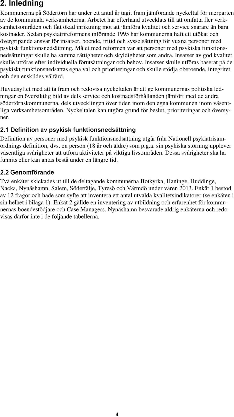 Sedan psykiatrireformens införande 1995 har kommunerna haft ett utökat och övergripande ansvar för insatser, boende, fritid och sysselsättning för vuxna personer med psykisk funktionsnedsättning.