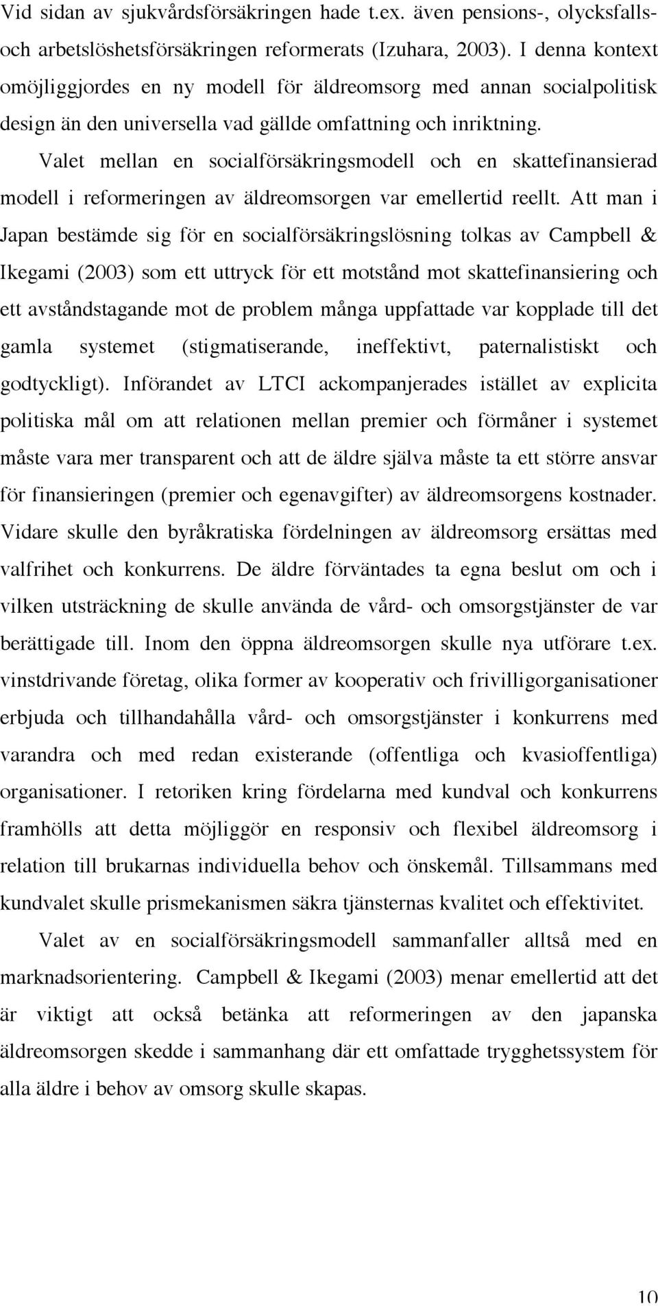 Valet mellan en socialförsäkringsmodell och en skattefinansierad modell i reformeringen av äldreomsorgen var emellertid reellt.