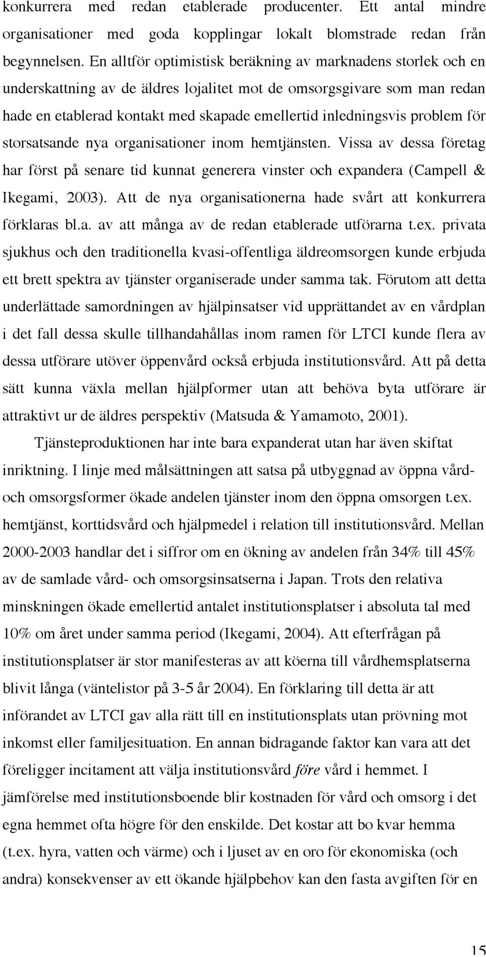 problem för storsatsande nya organisationer inom hemtjänsten. Vissa av dessa företag har först på senare tid kunnat generera vinster och expandera (Campell & Ikegami, 2003).