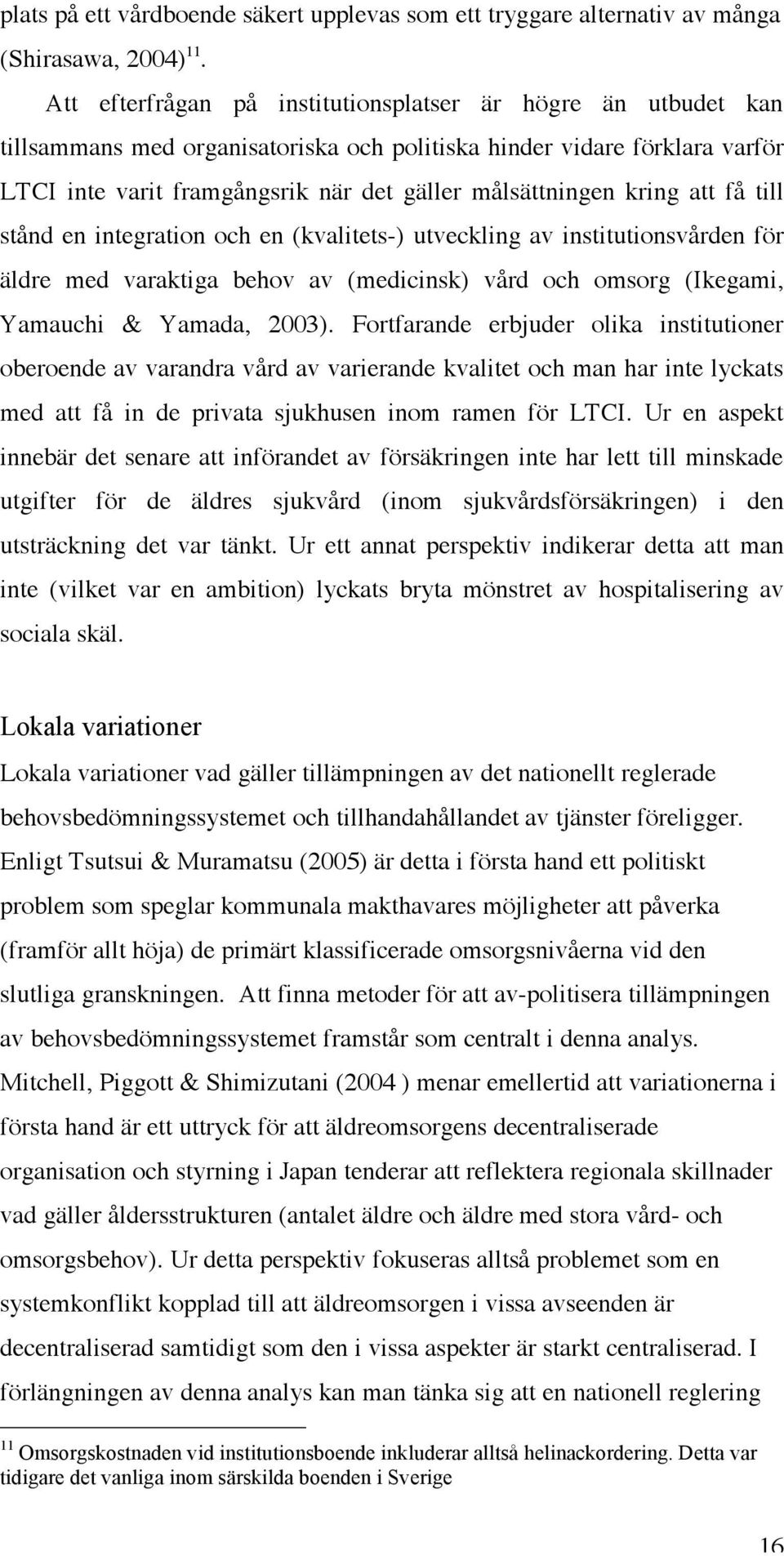 kring att få till stånd en integration och en (kvalitets-) utveckling av institutionsvården för äldre med varaktiga behov av (medicinsk) vård och omsorg (Ikegami, Yamauchi & Yamada, 2003).