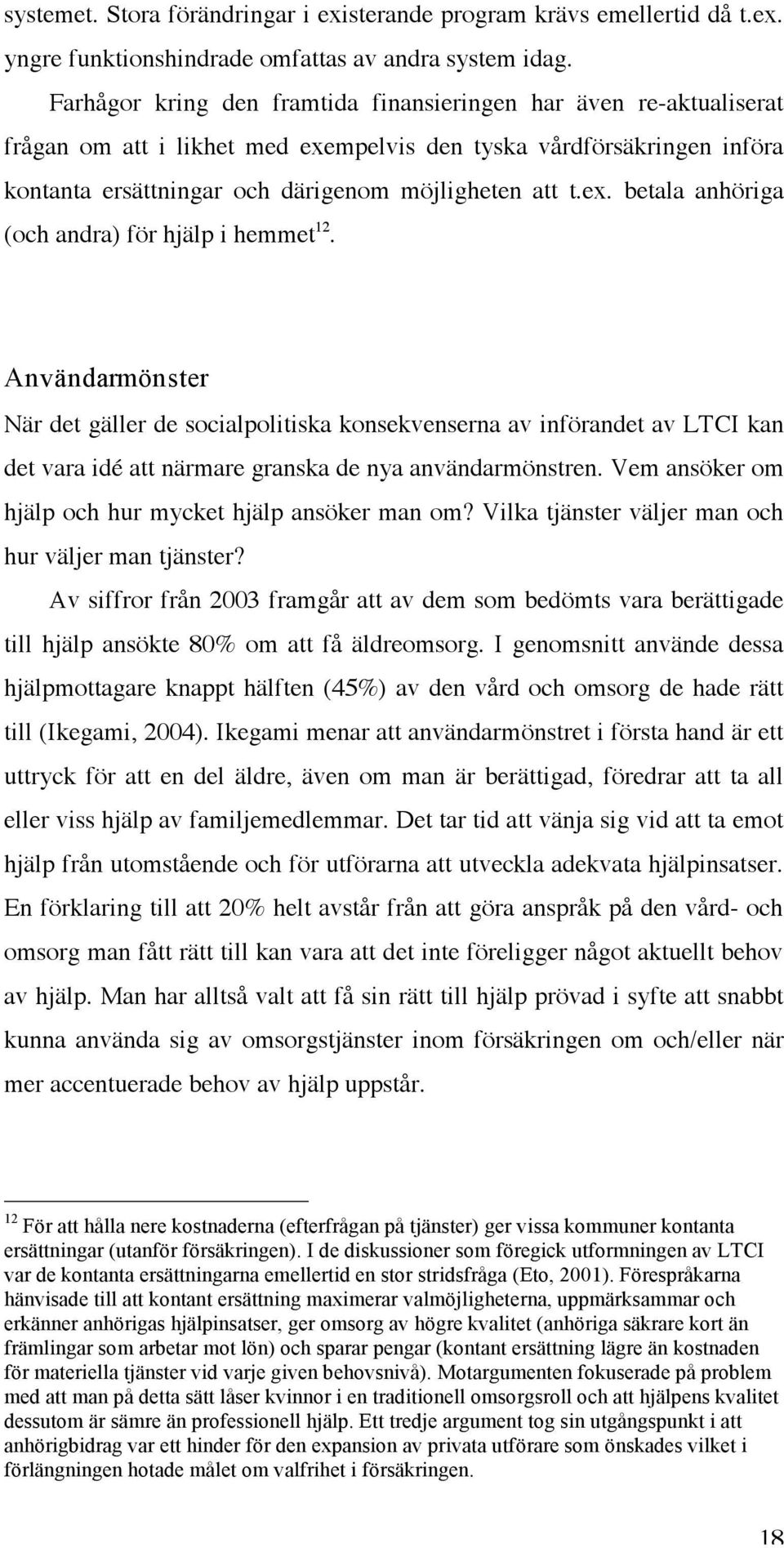 Användarmönster När det gäller de socialpolitiska konsekvenserna av införandet av LTCI kan det vara idé att närmare granska de nya användarmönstren.