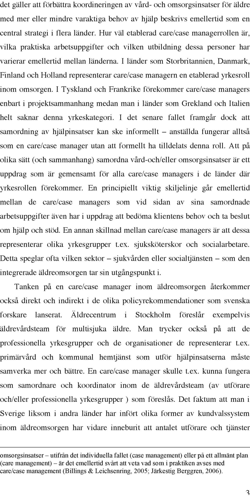 I länder som Storbritannien, Danmark, Finland och Holland representerar care/case managern en etablerad yrkesroll inom omsorgen.