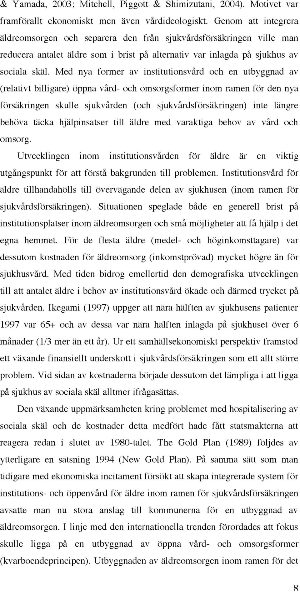 Med nya former av institutionsvård och en utbyggnad av (relativt billigare) öppna vård- och omsorgsformer inom ramen för den nya försäkringen skulle sjukvården (och sjukvårdsförsäkringen) inte längre