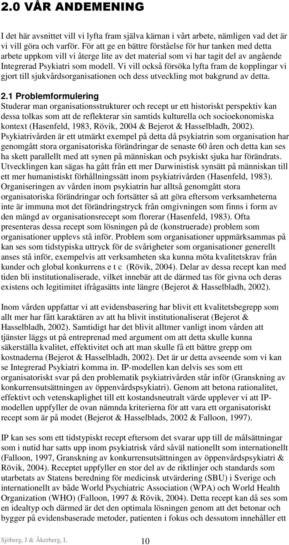 Vi vill också försöka lyfta fram de kopplingar vi gjort till sjukvårdsorganisationen och dess utveckling mot bakgrund av detta. 2.