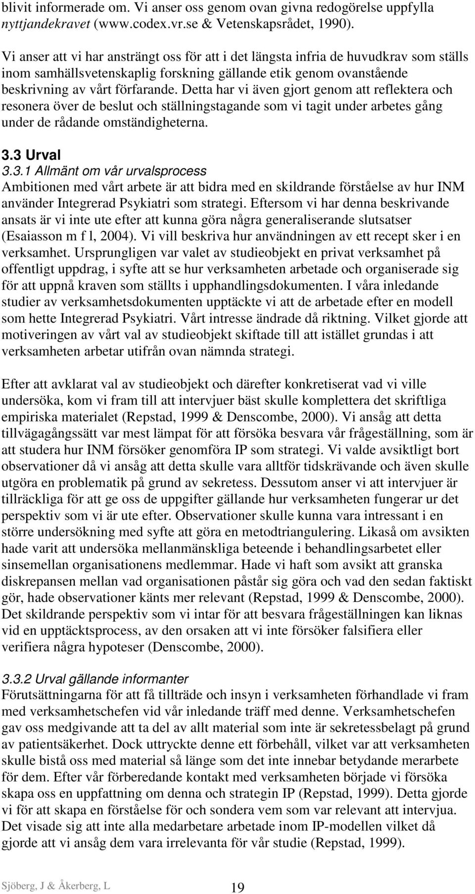 Detta har vi även gjort genom att reflektera och resonera över de beslut och ställningstagande som vi tagit under arbetes gång under de rådande omständigheterna. 3.