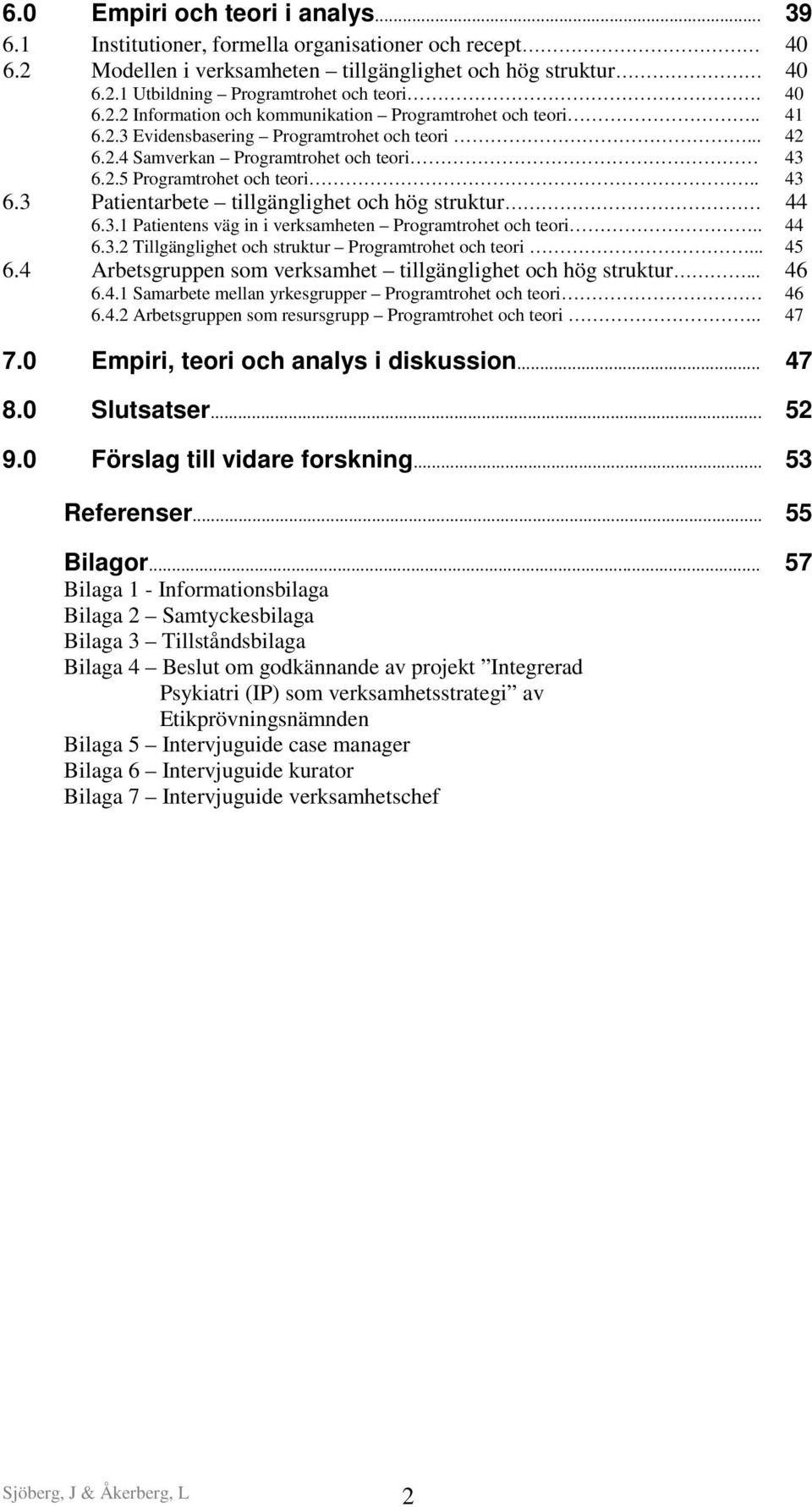 2.5 Programtrohet och teori.. 43 6.3 Patientarbete tillgänglighet och hög struktur 44 6.3.1 Patientens väg in i verksamheten Programtrohet och teori.. 44 6.3.2 Tillgänglighet och struktur Programtrohet och teori.